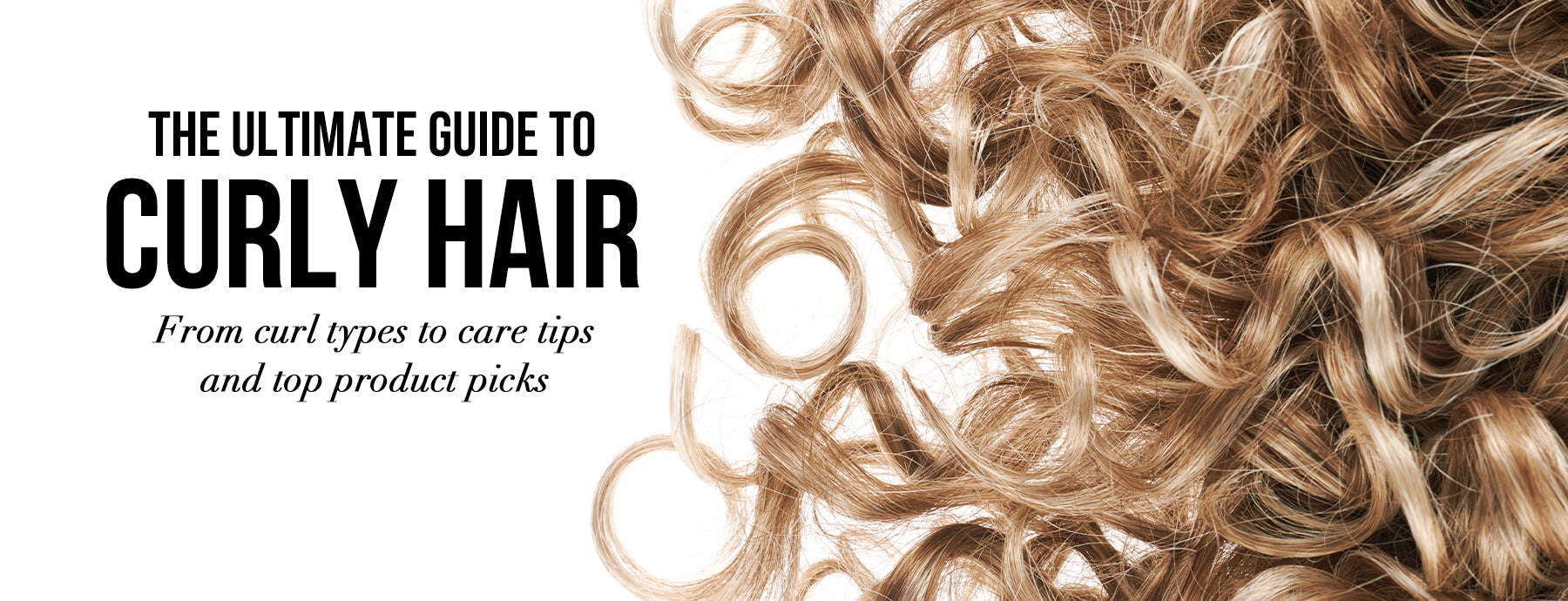 The Ultimate Guide To Curly Hair: From Curl Types to Care Tips and Top Product Picks