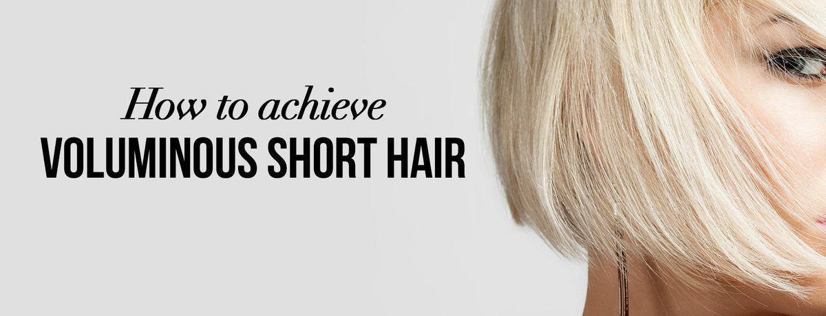 How to Achieve Voluminous Short Hair: from Prep Time to Products