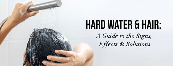 Hard Water & Hair: A Guide to the Signs, Effects & Solutions