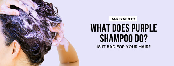 Ask Bradley: What Does Purple Shampoo Do? Is Purple Shampoo Bad for Your Hair?