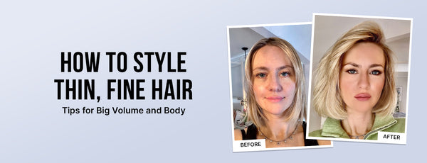 How to Style Thin, Fine Hair: Tips for Big Volume and Body