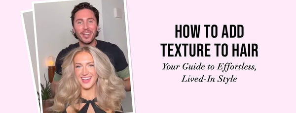 how to add texture to hair: your guide to effortless, lived-in style