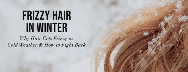 Frizzy Hair in Winter: Why Hair Gets Frizzy in Cold Weather & How to Fight Back