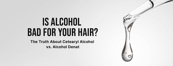 Is Alcohol Bad for Your Hair? The Truth About Cetearyl Alcohol vs. Alcohol Denat