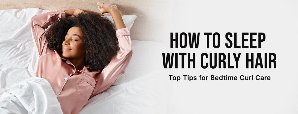 How to Sleep with Curly Hair: Top Tips for Bedtime Curl Care