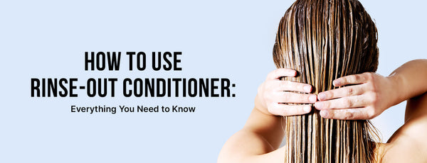 How to Use Rinse-Out Conditioner: Everything You Need to Know