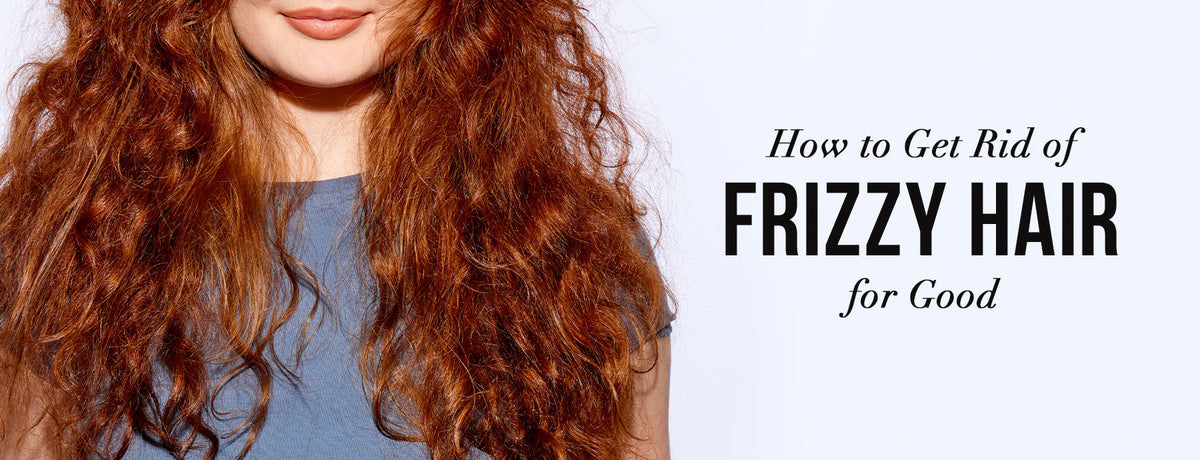How to Get Rid of Frizzy Hair for Good