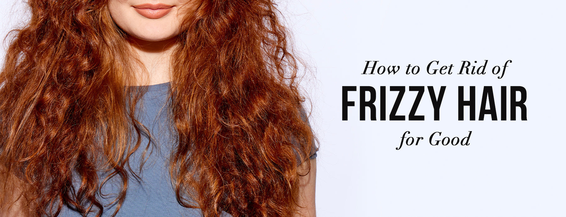 How to Get Rid of Frizzy Hair for Good