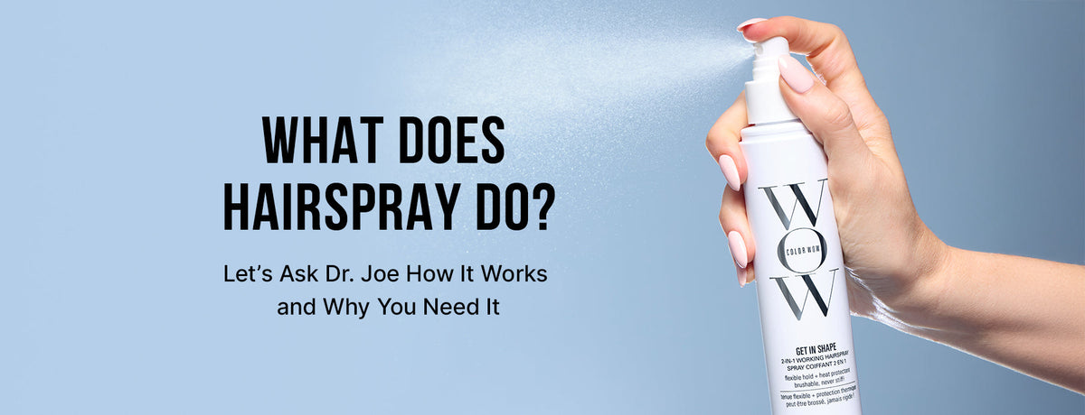What Does Hairspray Do? Let’s Ask Dr. Joe How It Works and Why You Need It