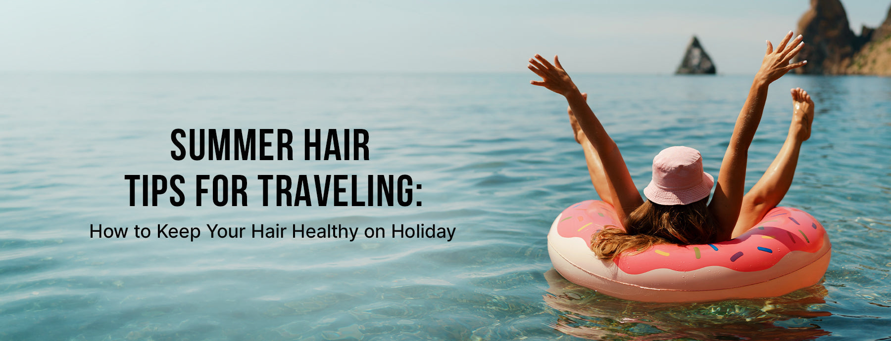 Summer Hair Tips for Traveling: How to Keep Your Hair Healthy on Holiday