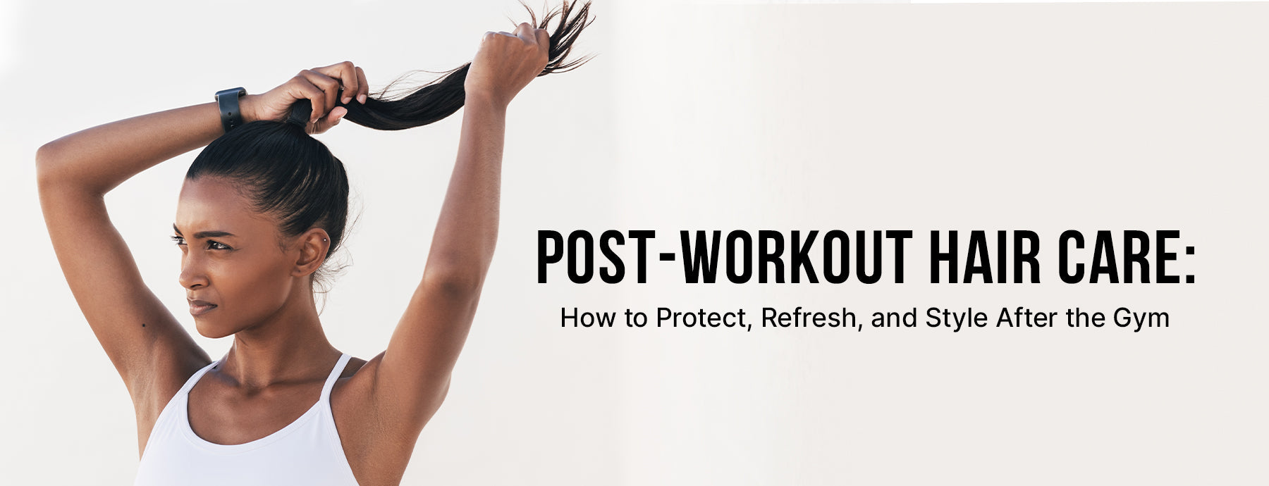 Post-Workout Hair Care: How to Protect, Refresh, and Style After the Gym