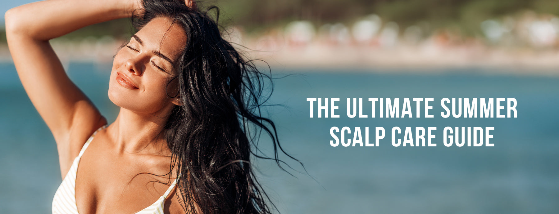 The Ultimate Summer Scalp Care Guide