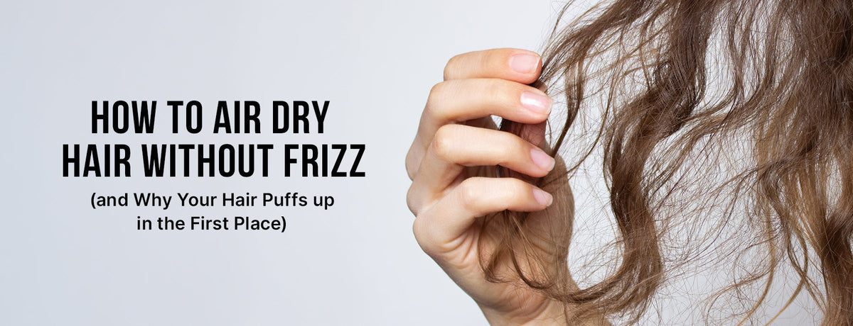 How to Air Dry Hair Without Frizz (and Why Your Hair Puffs up in the First Place)
