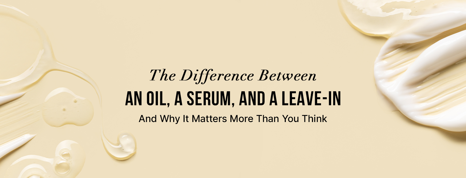 The Difference Between a Hair Oil, a Hair Serum, and a Leave-In — And Why It Matters More Than You Think