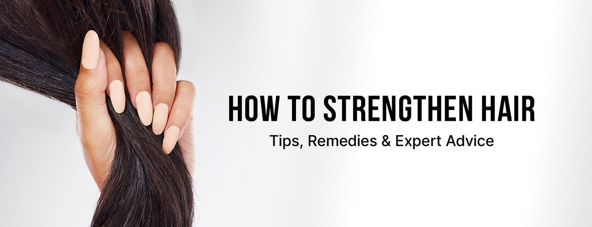 How to Strengthen Hair: Tips, Remedies & Expert Advice