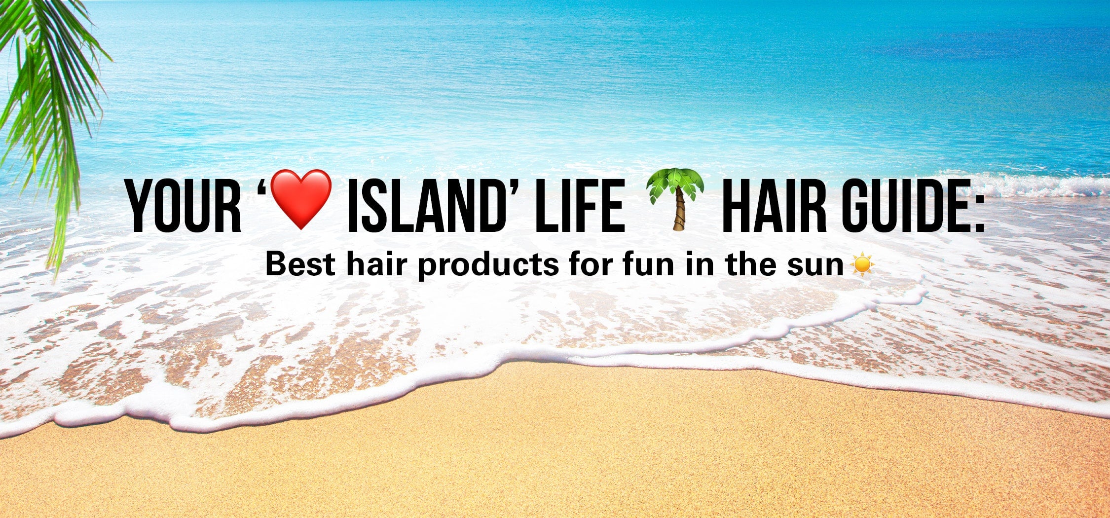 Love Island - Summer Haircare Products
