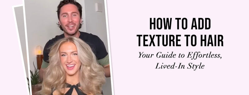 How to Add Texture to Hair: Your Guide to Effortless, Lived-in Style