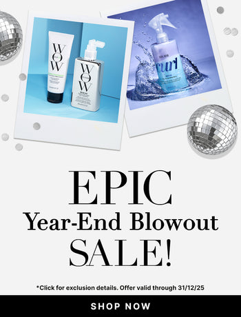 Epic Year End Blowout Sale
30% OFF Best Selling Frizz Fighters + Volumisers 
Use Promo Code BLOWOUT
<SHOP NOW> 
Hurry! Offer expires 31/12!
*Click for exclusion details. Offer valid through 31/12/25. Valid exclusively on uk.colorwowhair.com. Whilst supplies last.
