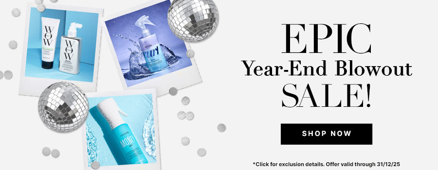 Epic Year End Blowout Sale
30% OFF Best Selling Frizz Fighters + Volumisers 
Use Promo Code BLOWOUT
<SHOP NOW> 
Hurry! Offer expires 31/12!
*Click for exclusion details. Offer valid through 31/12/25. Valid exclusively on uk.colorwowhair.com. Whilst supplies last.
