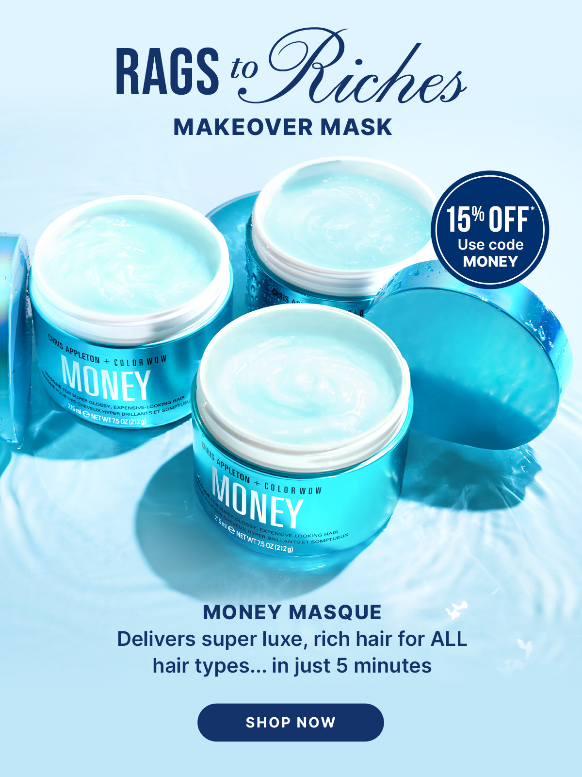 Advertisement for Chris Appleton + Color Wow Money Masque, showing three jars of the light blue, gel-like product on a rippling water surface, promoting 15% off Money Masque with code MONEY and 'Rags to Riches Makeover Mask' for glossy hair, with a 'Shop Now' button.